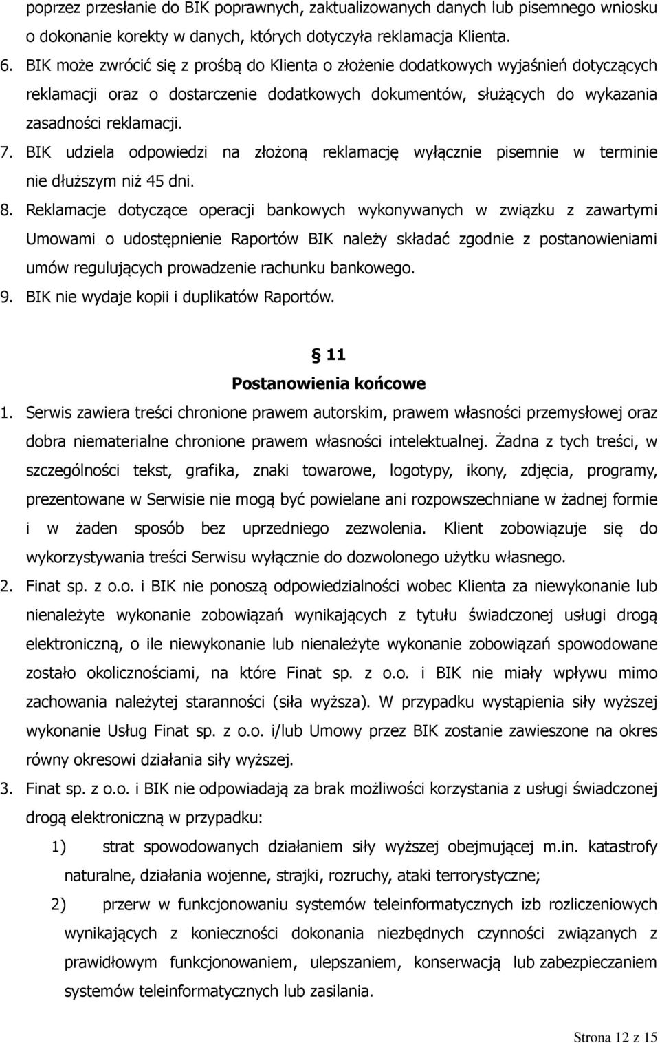 BIK udziela odpowiedzi na złożoną reklamację wyłącznie pisemnie w terminie nie dłuższym niż 45 dni. 8.