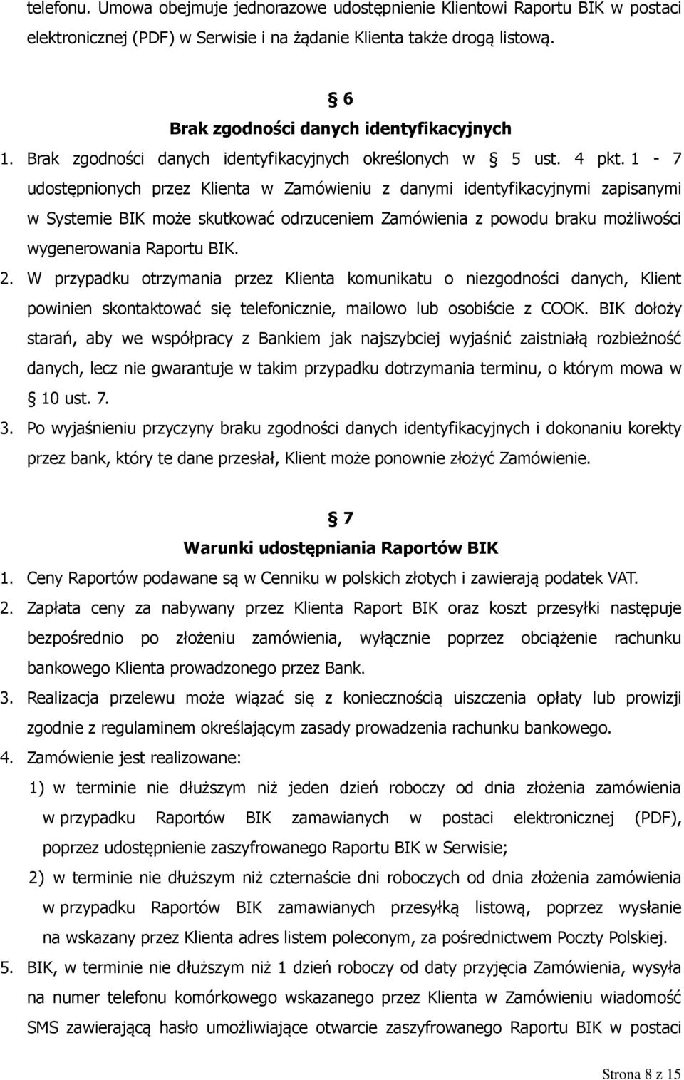 1-7 udostępnionych przez Klienta w Zamówieniu z danymi identyfikacyjnymi zapisanymi w Systemie BIK może skutkować odrzuceniem Zamówienia z powodu braku możliwości wygenerowania Raportu BIK. 2.