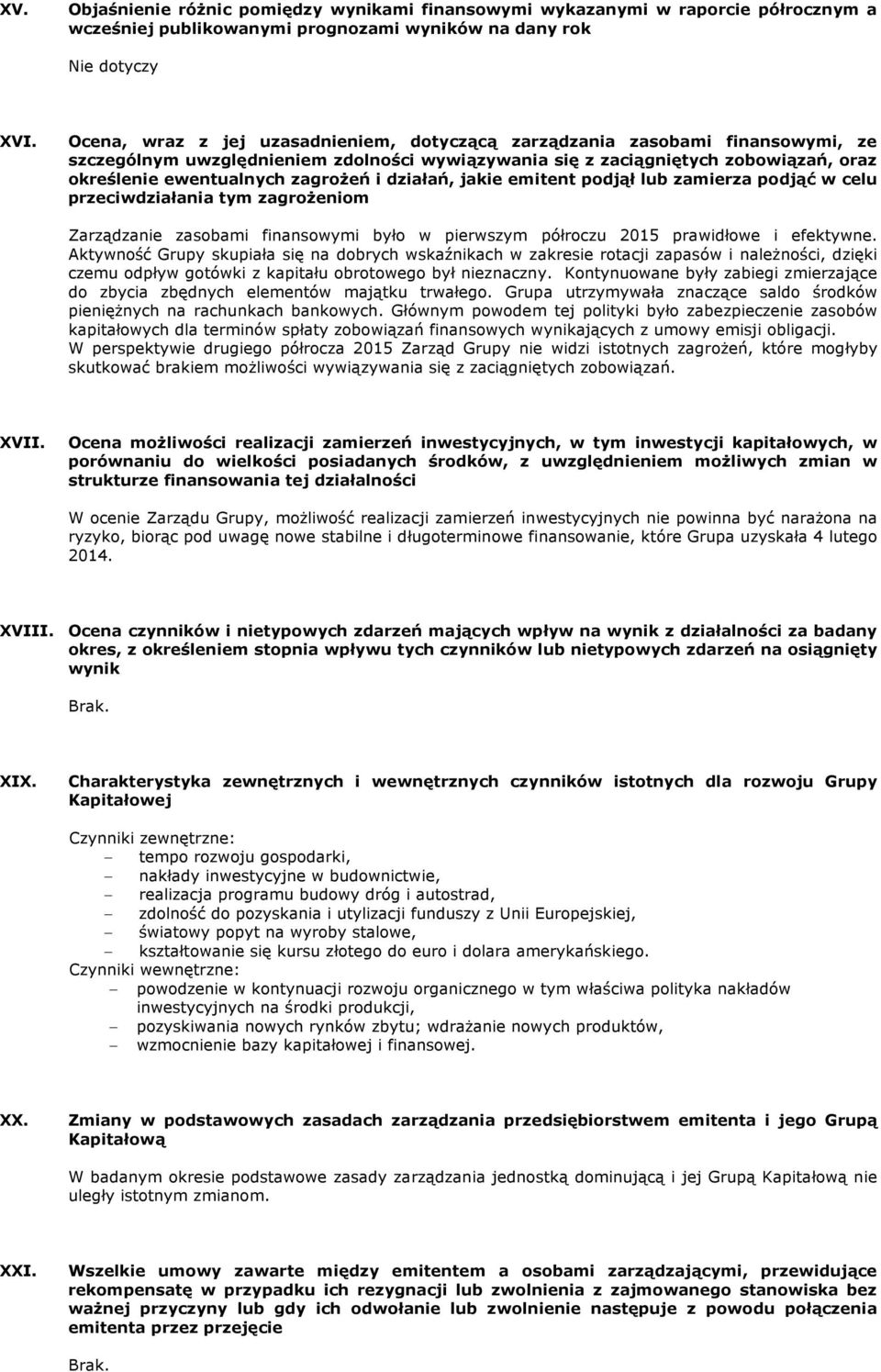 i działań, jakie emitent podjął lub zamierza podjąć w celu przeciwdziałania tym zagrożeniom Zarządzanie zasobami finansowymi było w pierwszym półroczu 2015 prawidłowe i efektywne.