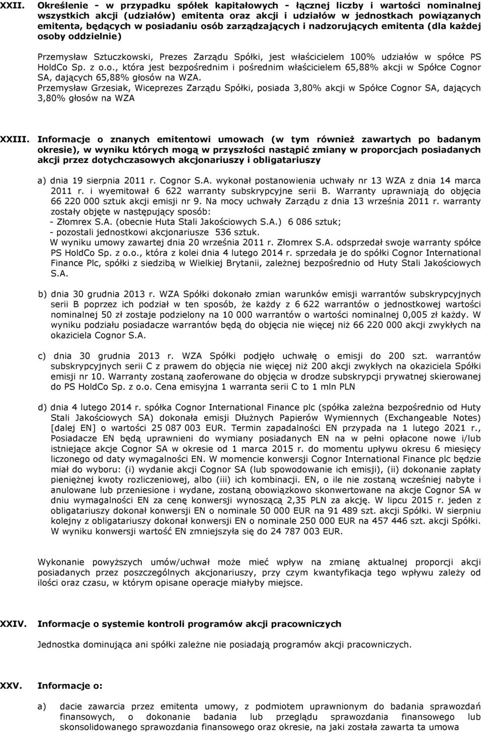 Przemysław Grzesiak, Wiceprezes Zarządu Spółki, posiada 3,80% akcji w Spółce Cognor SA, dających 3,80% głosów na WZA XXIII.