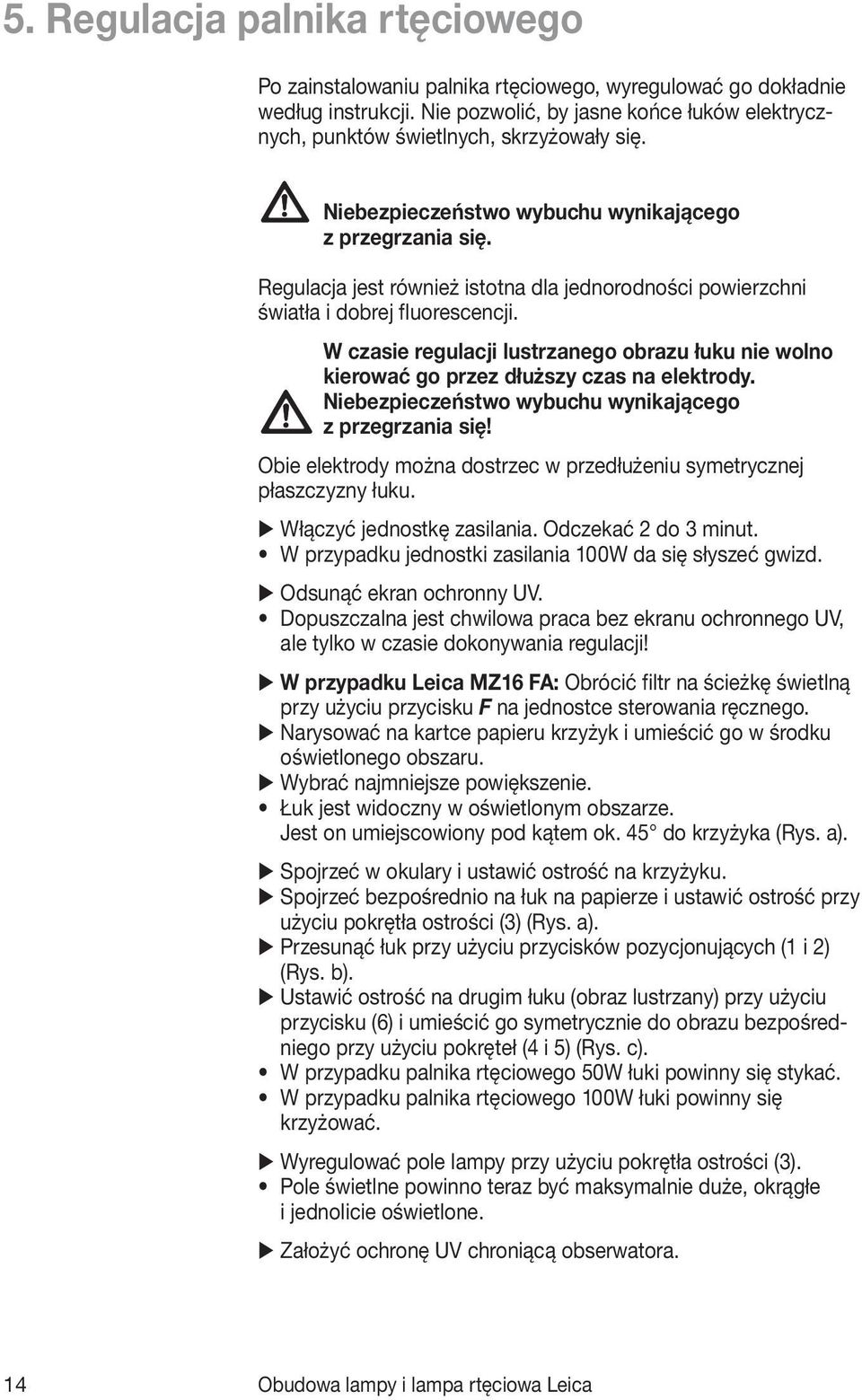 W czasie regulacji lustrzanego obrazu łuku nie wolno kierować go przez dłuższy czas na elektrody. Niebezpieczeństwo wybuchu wynikającego z przegrzania się!