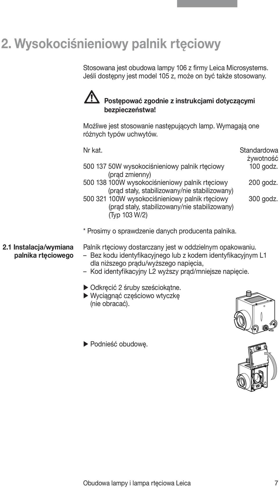 Standardowa żywotność 500 137 50W wysokociśnieniowy palnik rtęciowy 100 godz. (prąd zmienny) 500 138 100W wysokociśnieniowy palnik rtęciowy 200 godz.