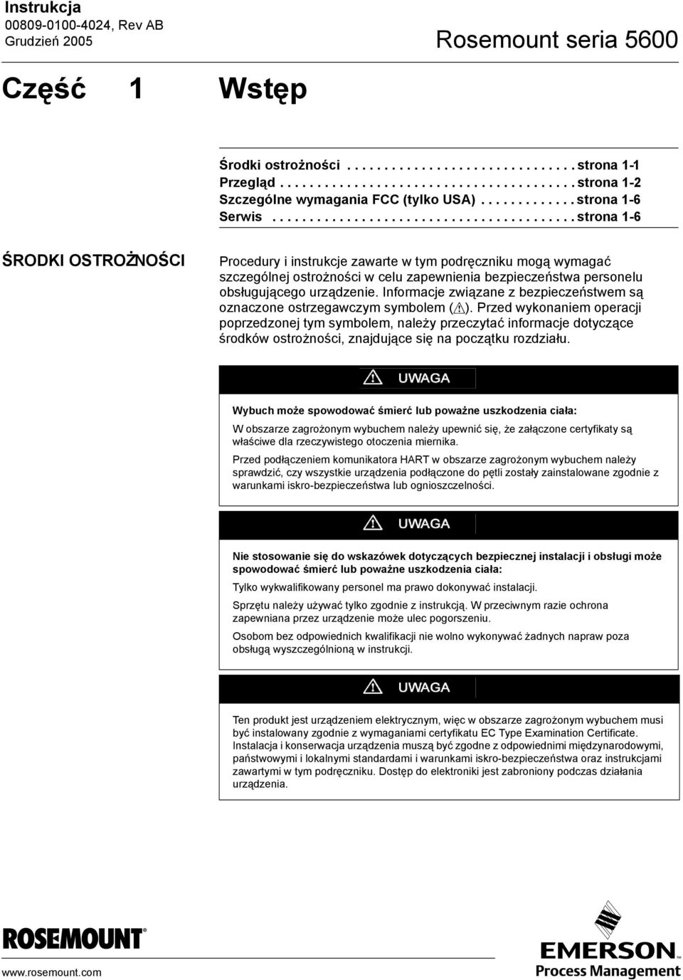 ........................................ strona 1-6 ŚRODKI OSTROŻNOŚCI Procedury i instrukcje zawarte w tym podręczniku mogą wymagać szczególnej ostrożności w celu zapewnienia bezpieczeństwa personelu obsługującego urządzenie.