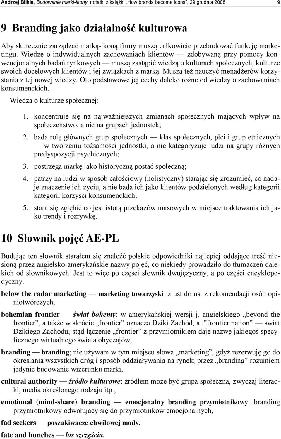 Wiedzę o indywidualnych zachowaniach klientów zdobywaną przy pomocy konwencjonalnych badań rynkowych muszą zastąpić wiedzą o kulturach społecznych, kulturze swoich docelowych klientów i jej związkach