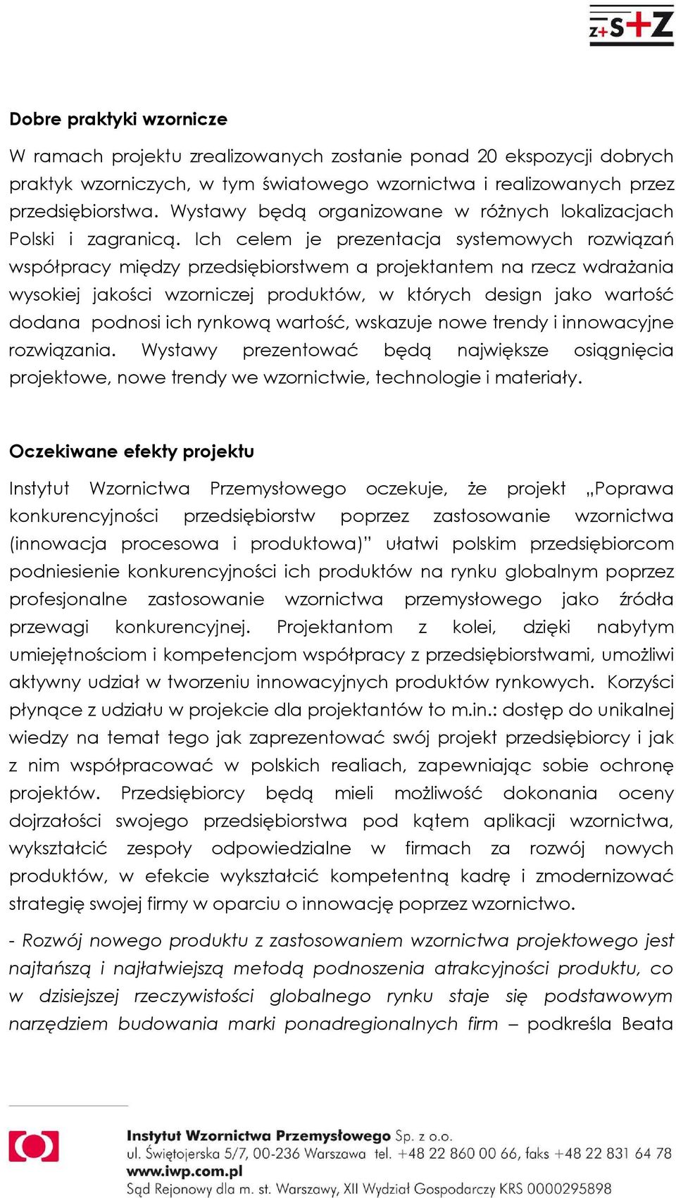 Ich celem je prezentacja systemowych rozwiązań współpracy między przedsiębiorstwem a projektantem na rzecz wdraŝania wysokiej jakości wzorniczej produktów, w których design jako wartość dodana