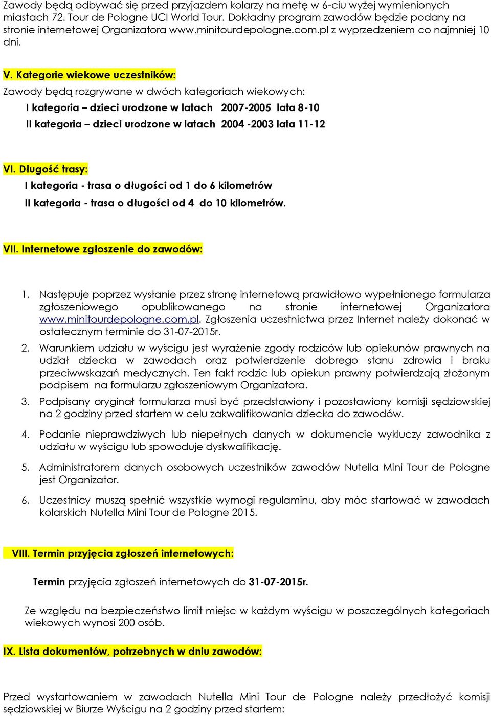 Kategorie wiekowe uczestników: Zawody będą rozgrywane w dwóch kategoriach wiekowych: I kategoria dzieci urodzone w latach 2007-2005 lata 8-10 II kategoria dzieci urodzone w latach 2004-2003 lata