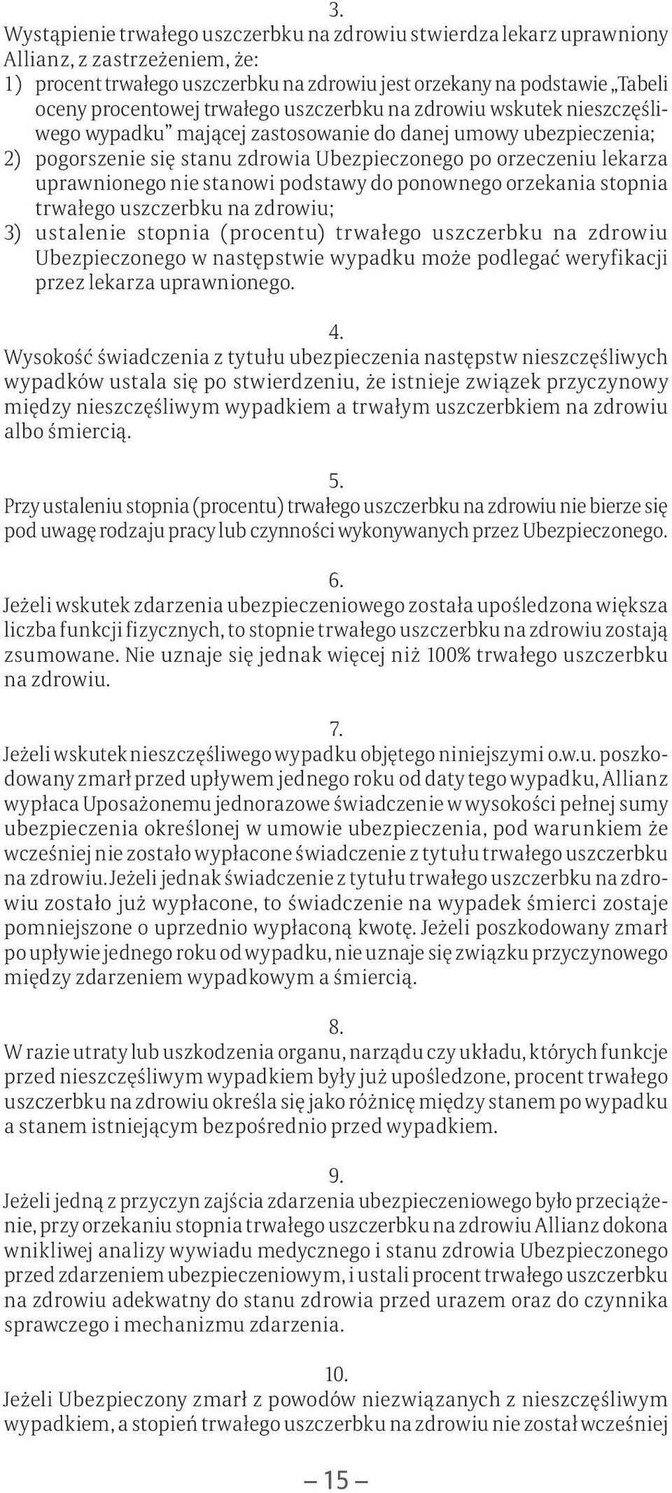nie stanowi podstawy do ponownego orzekania stopnia trwałego uszczerbku na zdrowiu; 3) ustalenie stopnia (procentu) trwałego uszczerbku na zdrowiu Ubezpieczonego w następstwie wypadku może podlegać