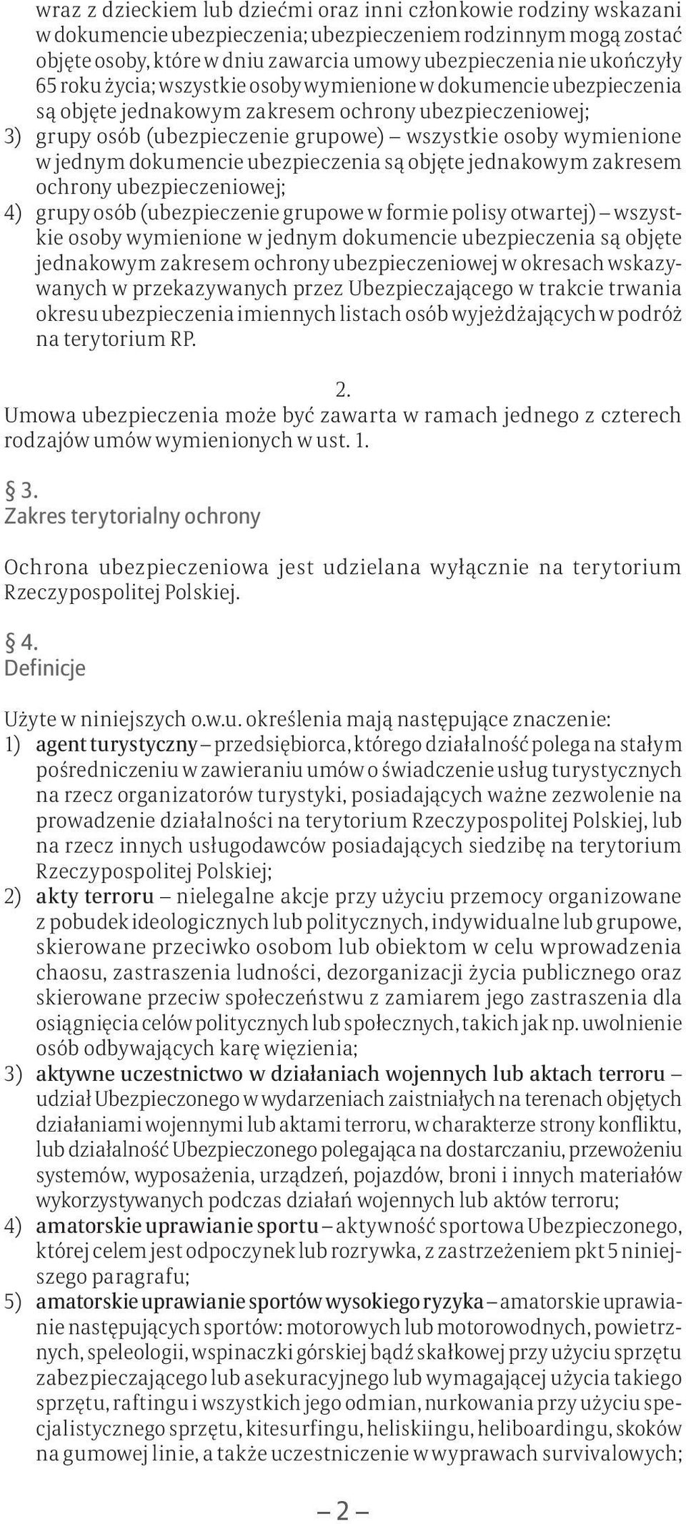 w jednym dokumencie ubezpieczenia są objęte jednakowym zakresem ochrony ubezpieczeniowej; 4) grupy osób (ubezpieczenie grupowe w formie polisy otwartej) wszystkie osoby wymienione w jednym dokumencie