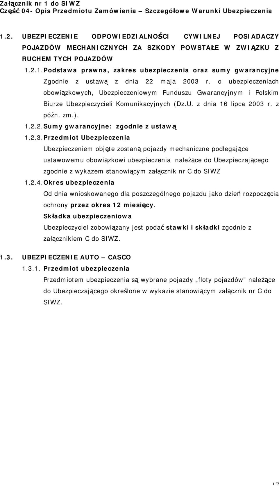 2.3. Przedmiot Ubezpieczenia Ubezpieczeniem objęte zostaną pojazdy mechaniczne podlegające ustawowemu obowiązkowi ubezpieczenia należące do Ubezpieczającego zgodnie z wykazem stanowiącym załącznik nr