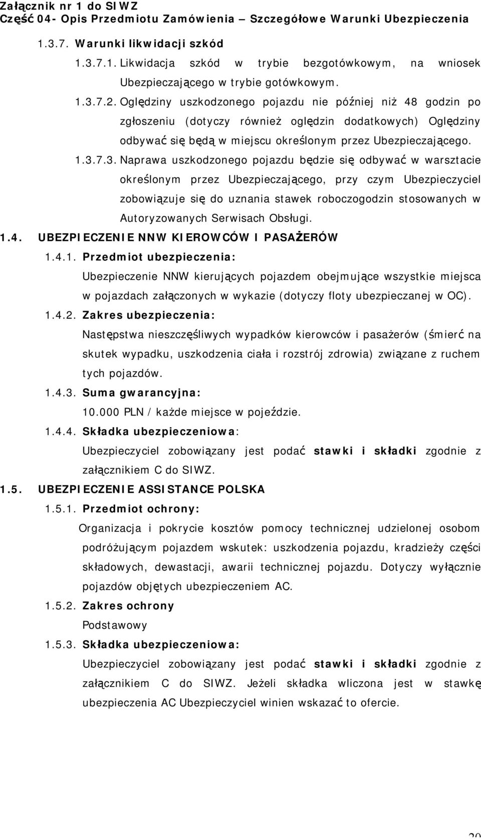 7.3. Naprawa uszkodzonego pojazdu będzie się odbywać w warsztacie określonym przez Ubezpieczającego, przy czym Ubezpieczyciel zobowiązuje się do uznania stawek roboczogodzin stosowanych w