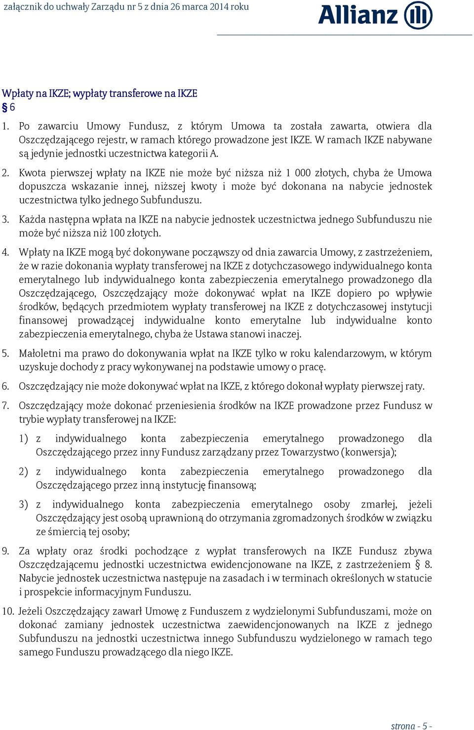 Kwota pierwszej wpłaty na IKZE nie może być niższa niż 1 000 złotych, chyba że Umowa dopuszcza wskazanie innej, niższej kwoty i może być dokonana na nabycie jednostek uczestnictwa tylko jednego