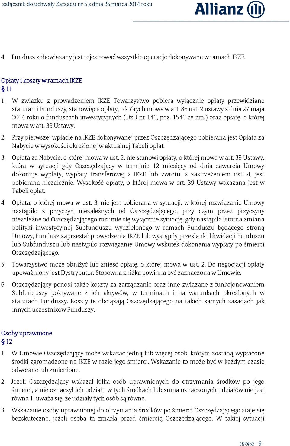 2 ustawy z dnia 27 maja 2004 roku o funduszach inwestycyjnych (DzU nr 146, poz. 1546 ze zm.) oraz opłatę, o której mowa w art. 39 Ustawy. 2. Przy pierwszej wpłacie na IKZE dokonywanej przez Oszczędzającego pobierana jest Opłata za Nabycie w wysokości określonej w aktualnej Tabeli opłat.