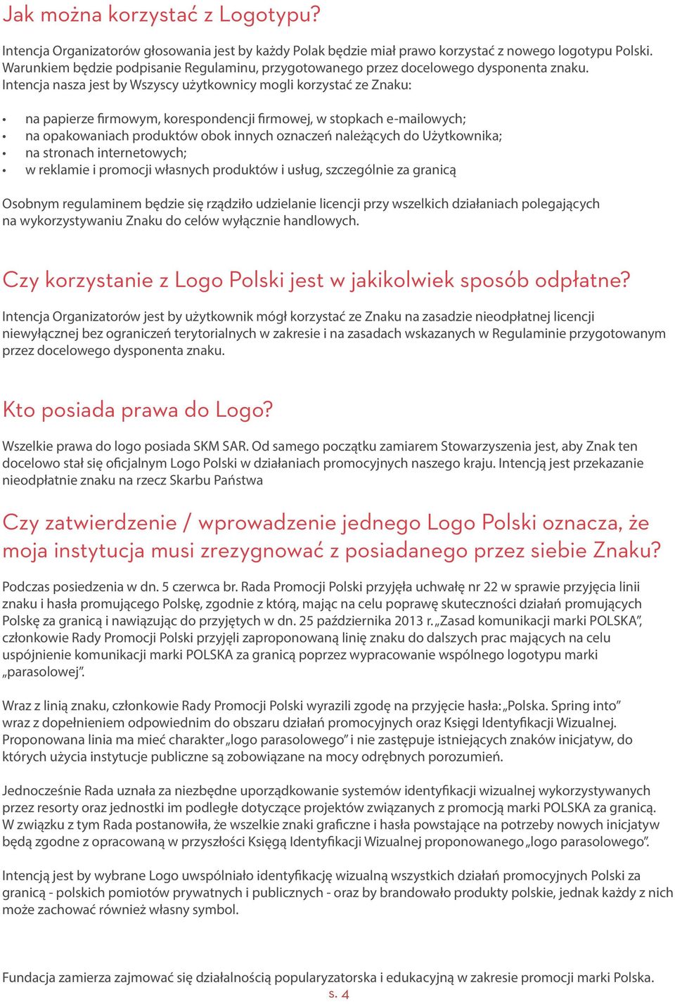 Intencja nasza jest by Wszyscy użytkownicy mogli korzystać ze Znaku: na papierze firmowym, korespondencji firmowej, w stopkach e-mailowych; na opakowaniach produktów obok innych oznaczeń należących