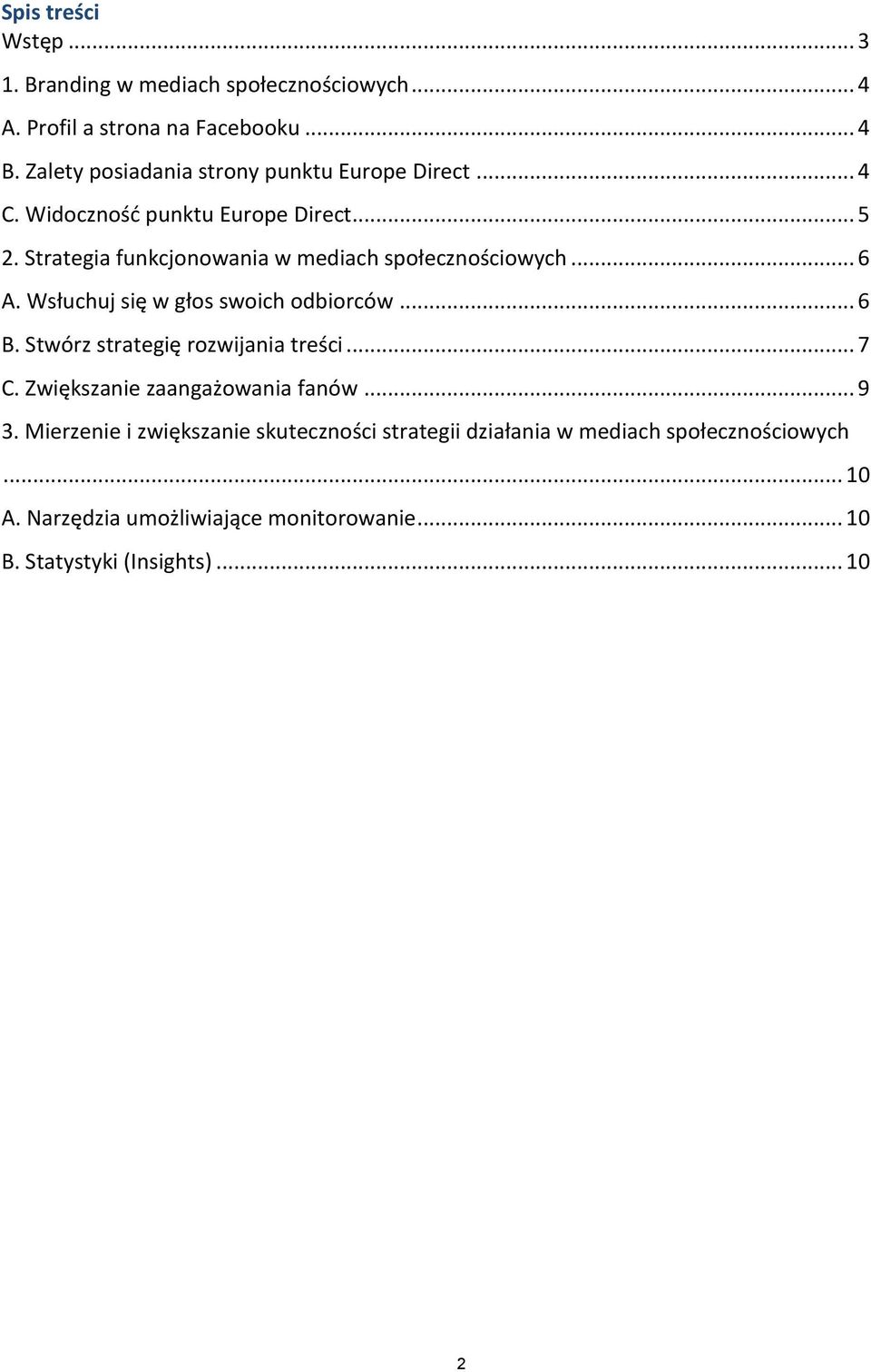 Strategia funkcjonowania w mediach społecznościowych... 6 A. Wsłuchuj się w głos swoich odbiorców... 6 B. Stwórz strategię rozwijania treści.