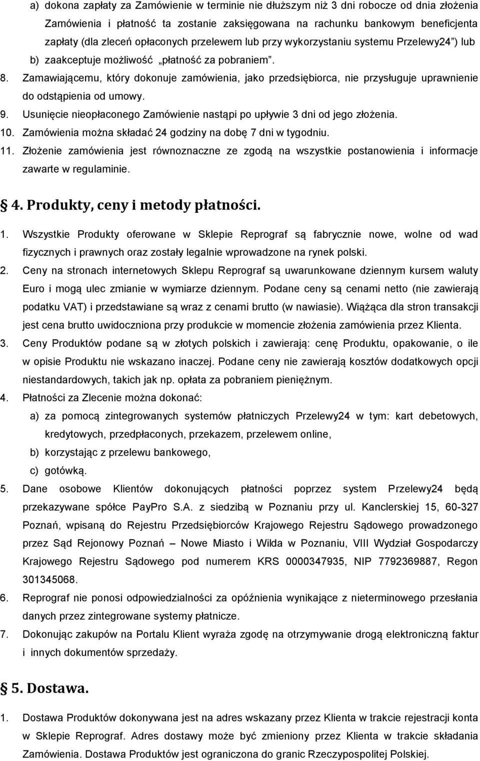 Zamawiającemu, który dokonuje zamówienia, jako przedsiębiorca, nie przysługuje uprawnienie do odstąpienia od umowy. 9. Usunięcie nieopłaconego Zamówienie nastąpi po upływie 3 dni od jego złożenia. 10.
