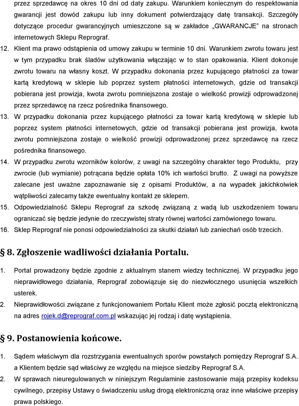 Warunkiem zwrotu towaru jest w tym przypadku brak śladów użytkowania włączając w to stan opakowania. Klient dokonuje zwrotu towaru na własny koszt.