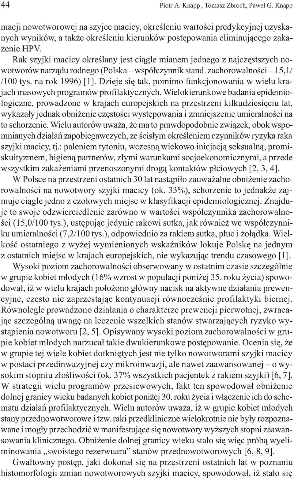 Rak szyjki macicy okreœlany jest ci¹gle mianem jednego z najczêstszych nowotworów narz¹du rodnego (Polska wspó³czynnik stand. zachorowalnoœci 15,1/ /100 tys. na rok 1996) [1].