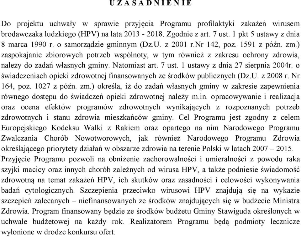 ) zaspokajanie zbiorowych potrzeb wspólnoty, w tym również z zakresu ochrony zdrowia, należy do zadań własnych gminy. Natomiast art. 7 ust. 1 ustawy z dnia 27 sierpnia 2004r.