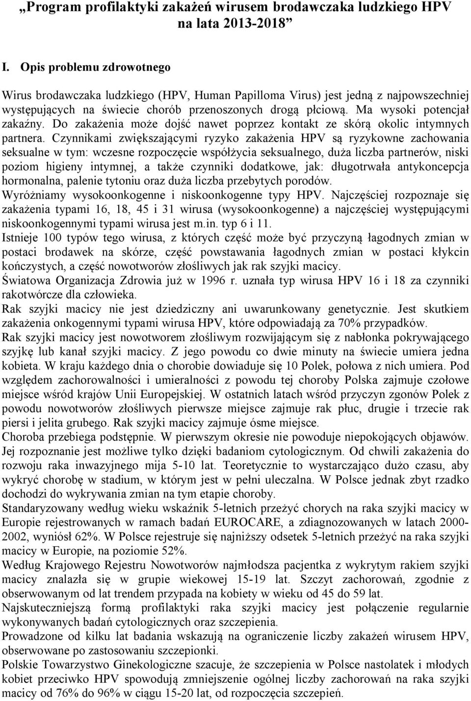 Ma wysoki potencjał zakaźny. Do zakażenia może dojść nawet poprzez kontakt ze skórą okolic intymnych partnera.