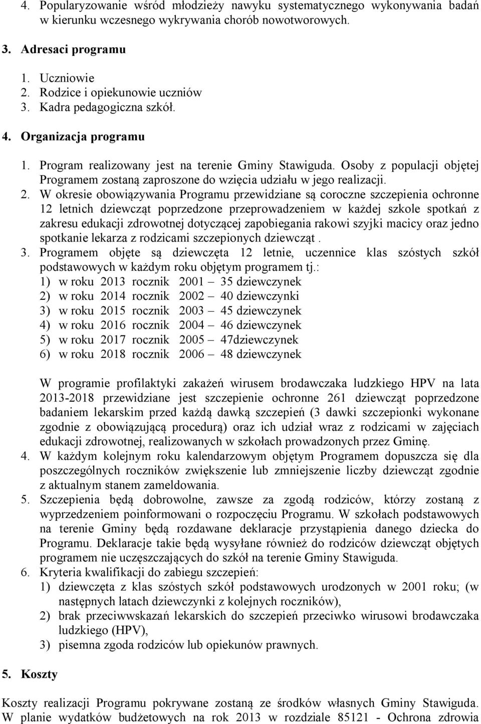 2. W okresie obowiązywania Programu przewidziane są coroczne szczepienia ochronne 12 letnich dziewcząt poprzedzone przeprowadzeniem w każdej szkole spotkań z zakresu edukacji zdrowotnej dotyczącej