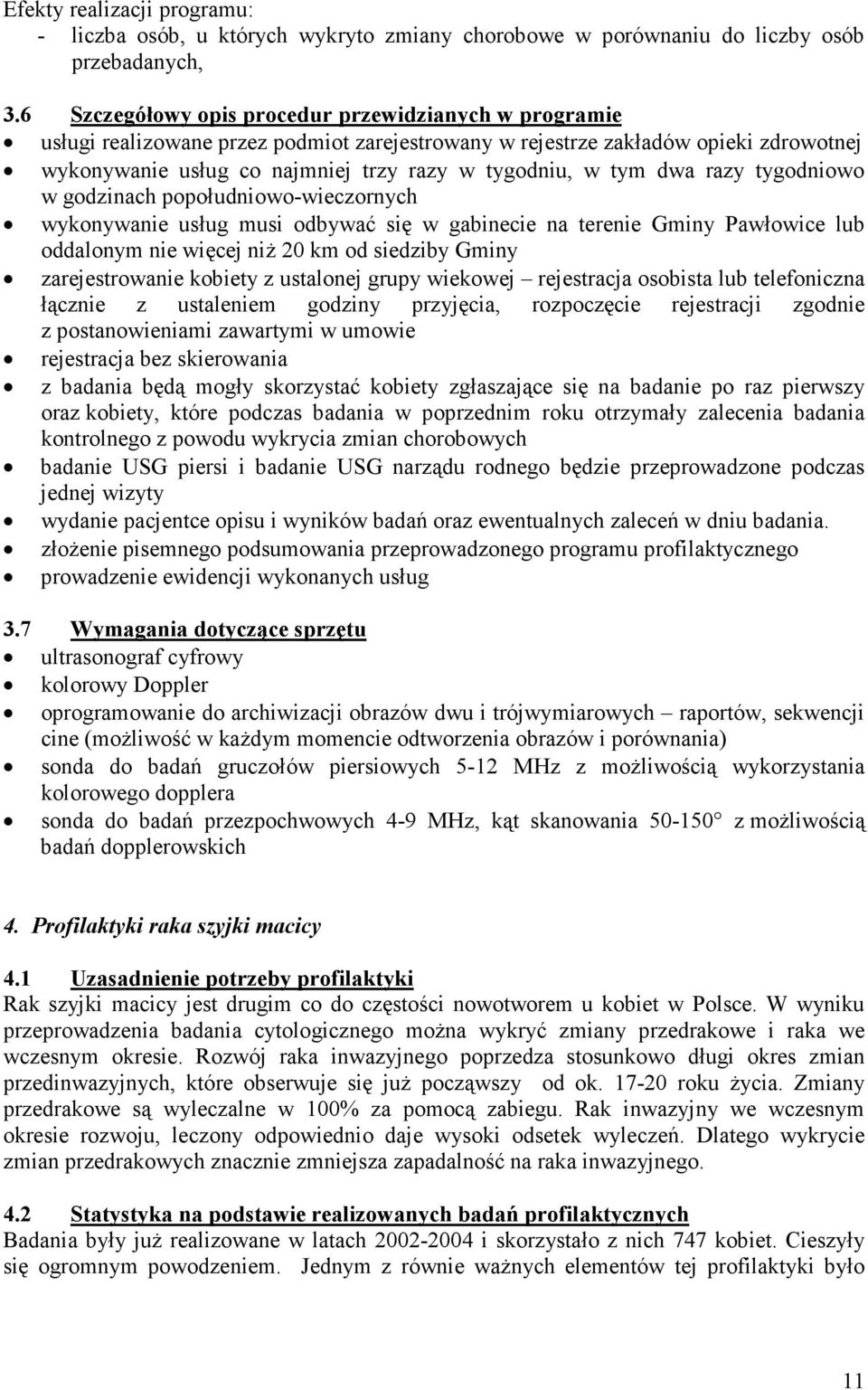 dwa razy tygodniowo w godzinach popołudniowo-wieczornych wykonywanie usług musi odbywać się w gabinecie na terenie Gminy Pawłowice lub oddalonym nie więcej niż 20 km od siedziby Gminy zarejestrowanie