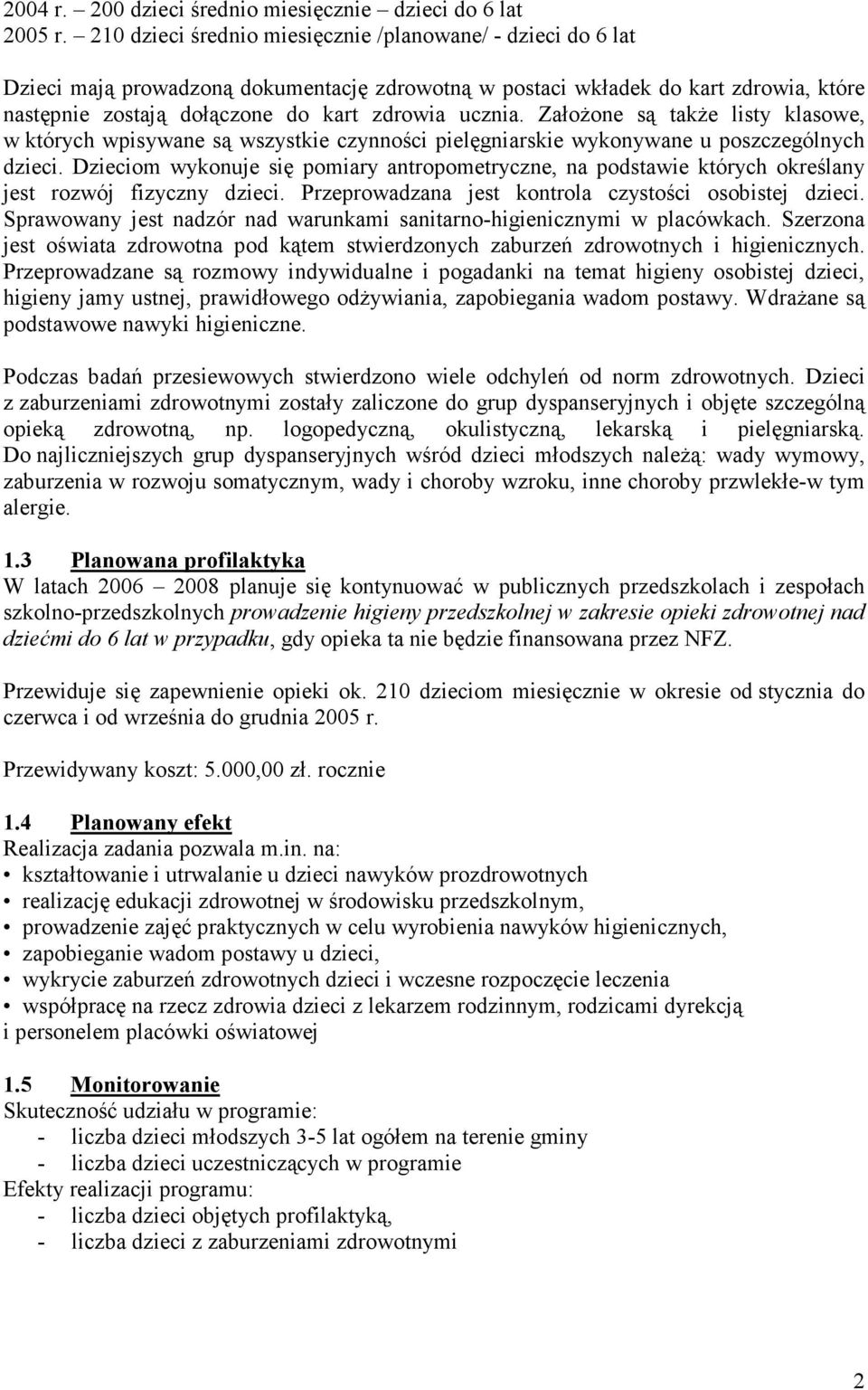 Założone są także listy klasowe, w których wpisywane są wszystkie czynności pielęgniarskie wykonywane u poszczególnych dzieci.