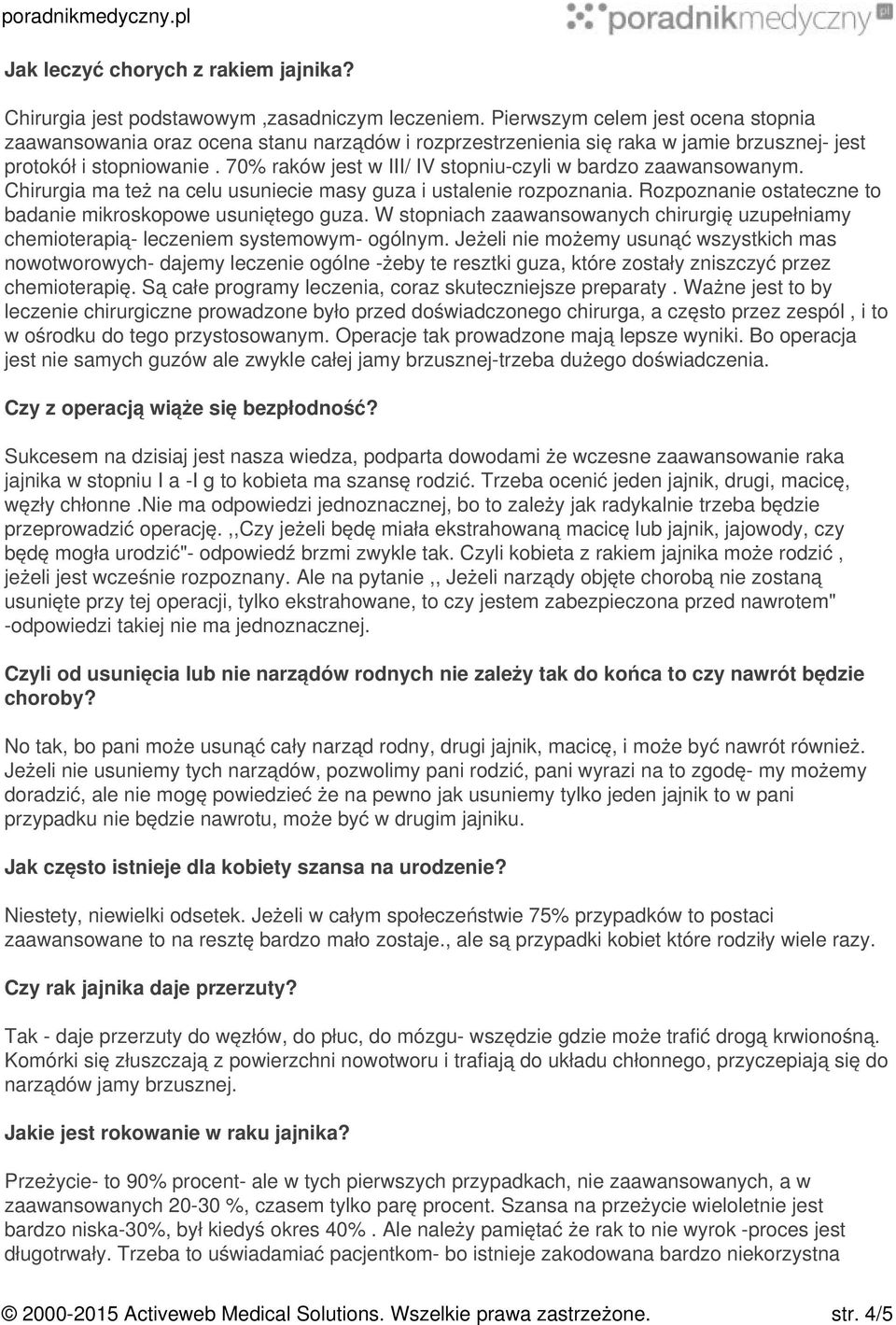 70% raków jest w III/ IV stopniu-czyli w bardzo zaawansowanym. Chirurgia ma też na celu usuniecie masy guza i ustalenie rozpoznania. Rozpoznanie ostateczne to badanie mikroskopowe usuniętego guza.