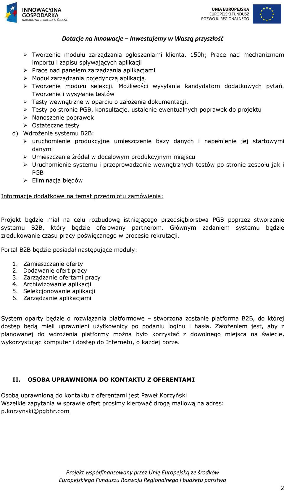 Testy po stronie PGB, konsultacje, ustalenie ewentualnych poprawek do projektu Nanoszenie poprawek Ostateczne testy d) Wdrożenie systemu B2B: uruchomienie produkcyjne umieszczenie bazy danych i