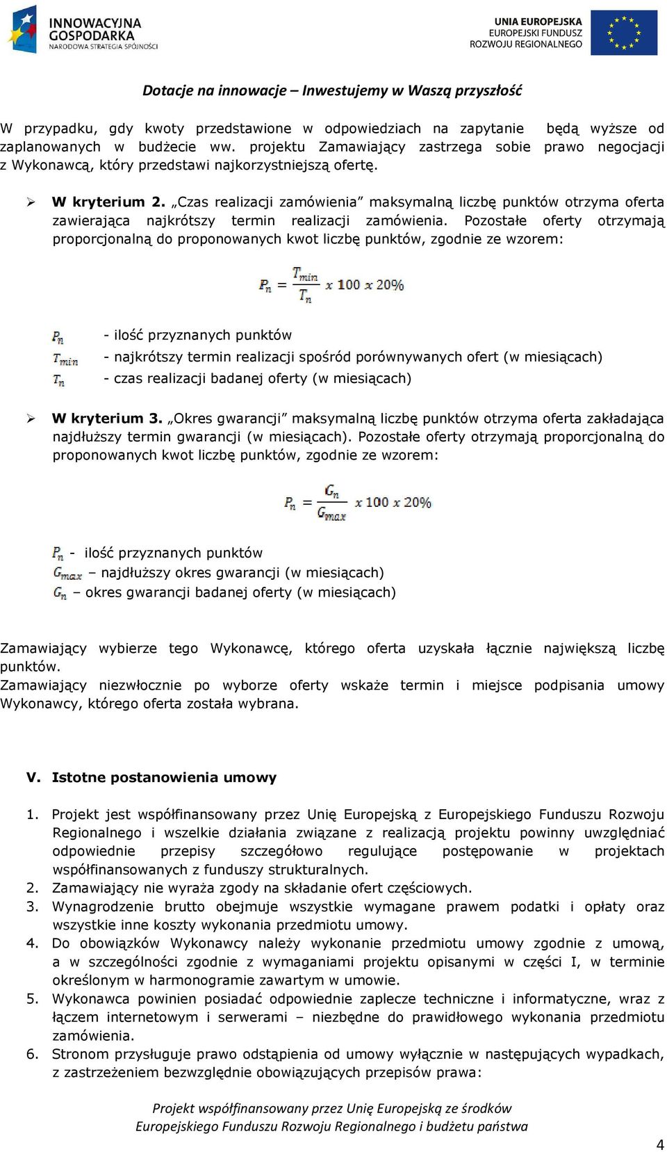 Czas realizacji zamówienia maksymalną liczbę punktów otrzyma oferta zawierająca najkrótszy termin realizacji zamówienia.