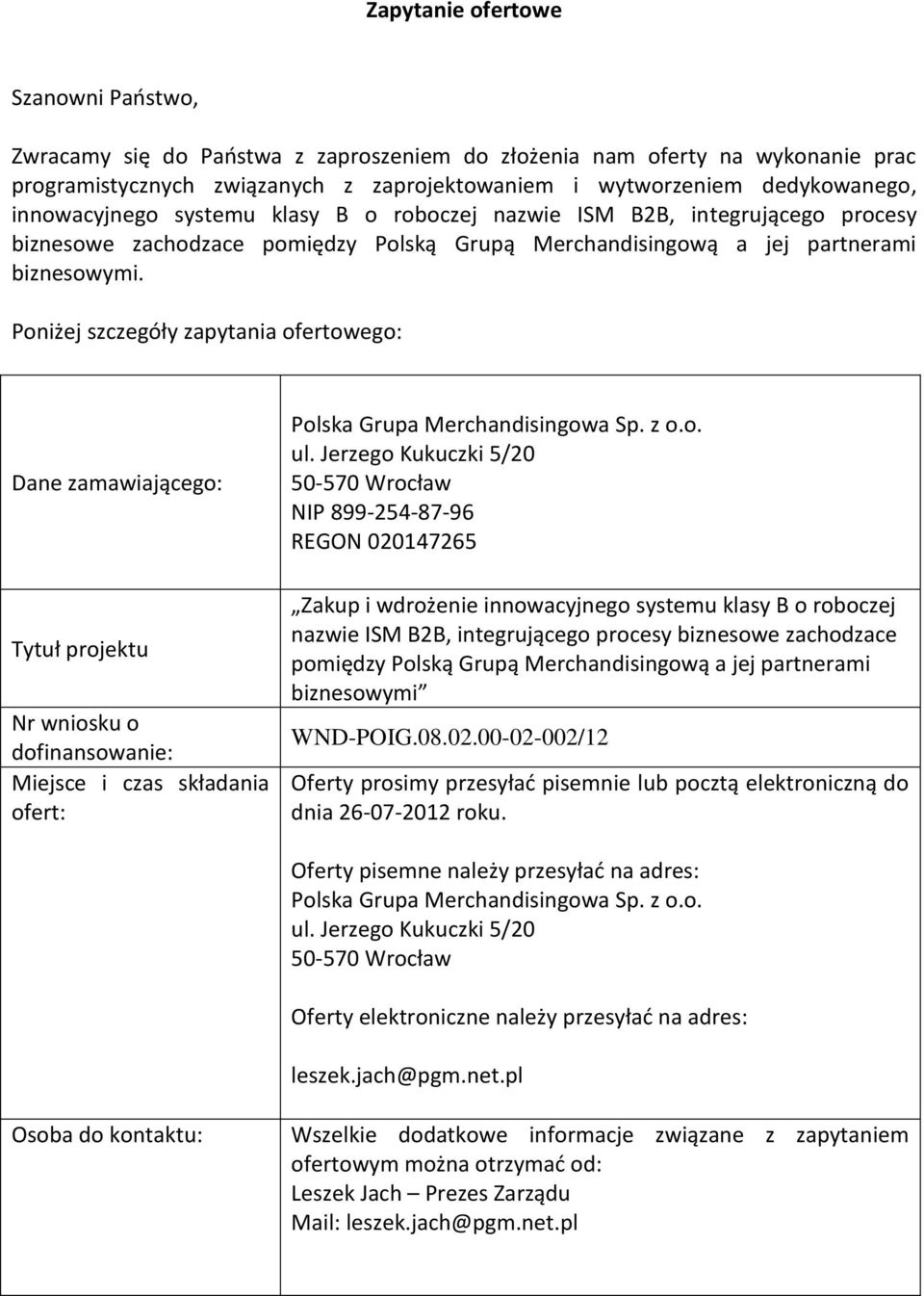 Poniżej szczegóły zapytania ofertowego: Dane zamawiającego: Tytuł projektu Nr wniosku o dofinansowanie: Miejsce i czas składania ofert: Polska Grupa Merchandisingowa Sp. z o.o. ul.