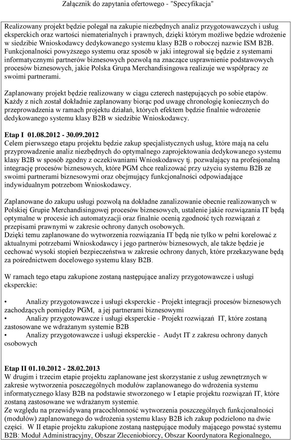 Funkcjonalności powyższego systemu oraz sposób w jaki integrował się będzie z systemami informatycznymi partnerów biznesowych pozwolą na znaczące usprawnienie podstawowych procesów biznesowych, jakie