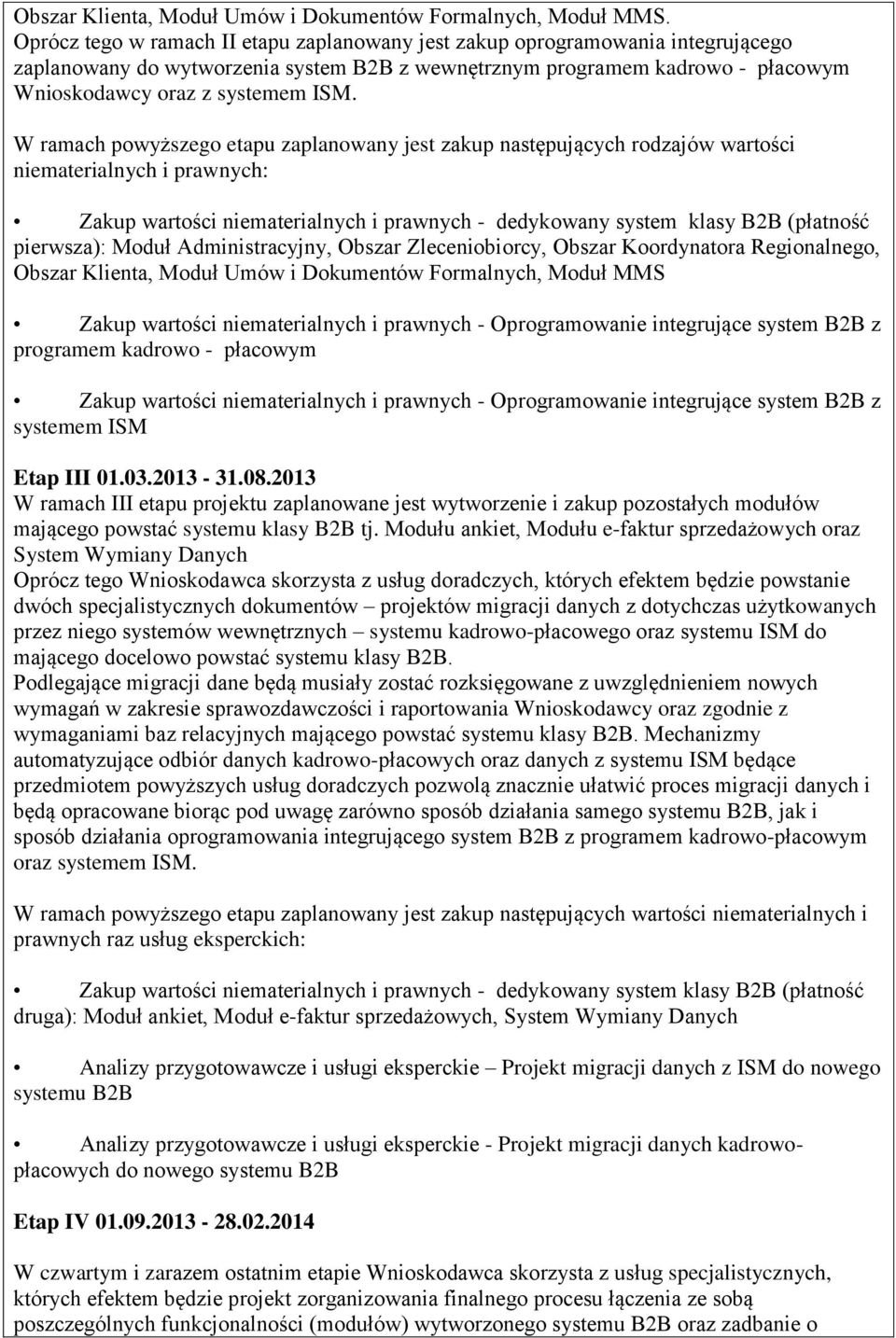 W ramach powyższego etapu zaplanowany jest zakup następujących rodzajów wartości niematerialnych i prawnych: Zakup wartości niematerialnych i prawnych - dedykowany system klasy B2B (płatność