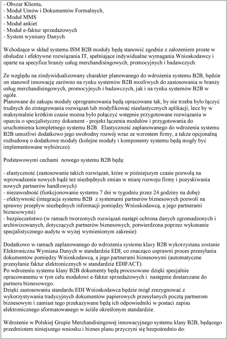 Ze względu na zindywidualizowany charakter planowanego do wdrożenia systemu B2B, będzie on stanowił innowację zarówno na rynku systemów B2B możliwych do zastosowania w branży usług