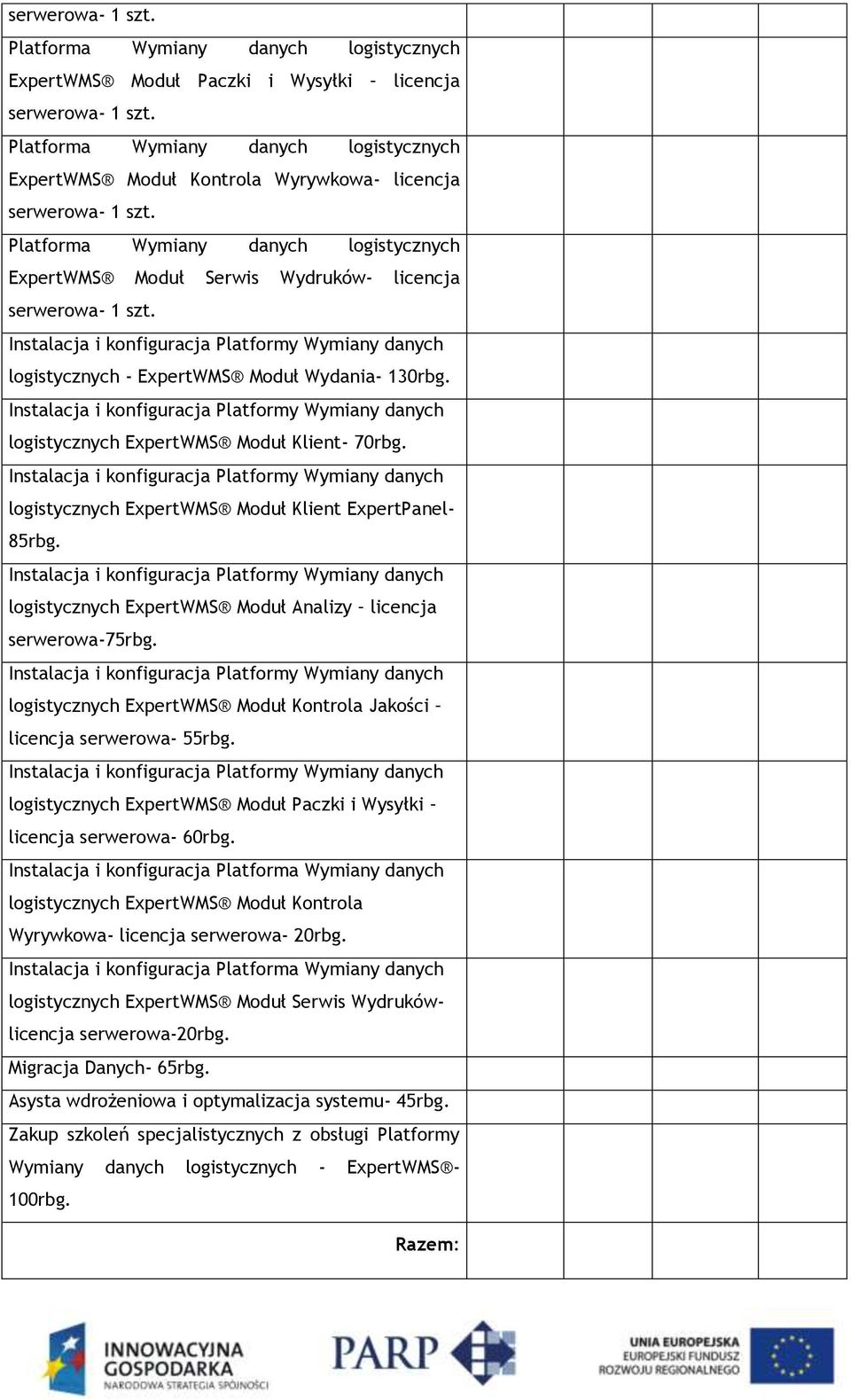 logistycznych ExpertWMS Moduł Kontrola Jakości licencja serwerowa- 55rbg. logistycznych ExpertWMS Moduł Paczki i Wysyłki licencja serwerowa- 60rbg.