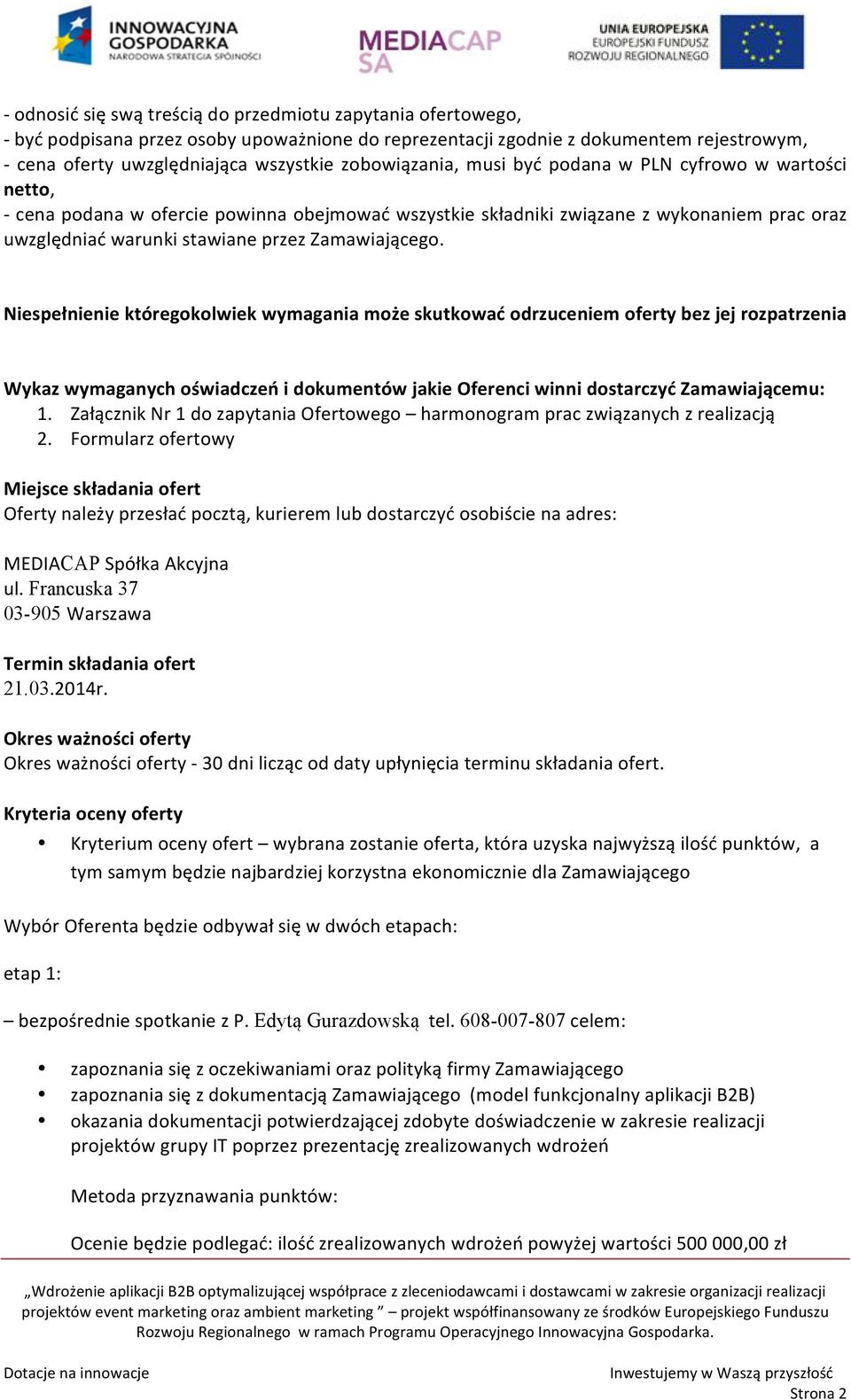 Zamawiającego. Niespełnienie któregokolwiek wymagania może skutkować odrzuceniem oferty bez jej rozpatrzenia Wykaz wymaganych oświadczeń i dokumentów jakie Oferenci winni dostarczyć Zamawiającemu: 1.