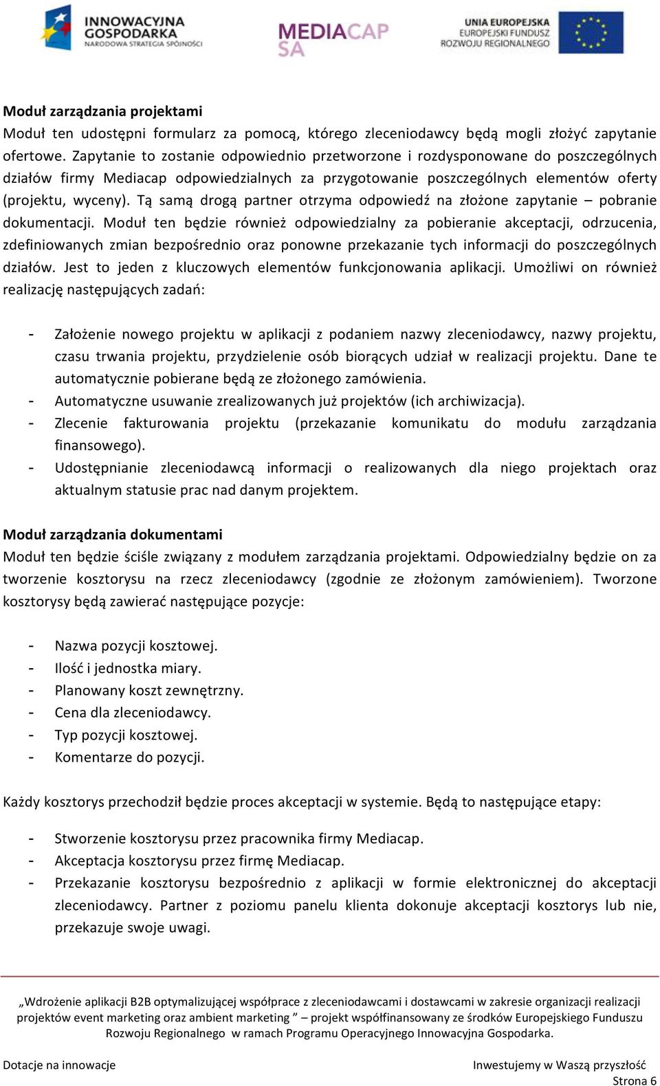Tą samą drogą partner otrzyma odpowiedź na złożone zapytanie pobranie dokumentacji.