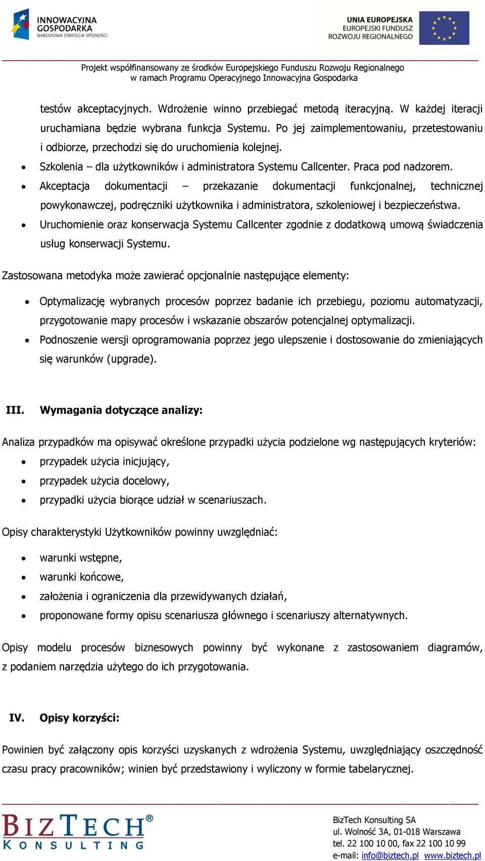 Akceptacja dokumentacji przekazanie dokumentacji funkcjonalnej, technicznej powykonawczej, podręczniki użytkownika i administratora, szkoleniowej i bezpieczeństwa.