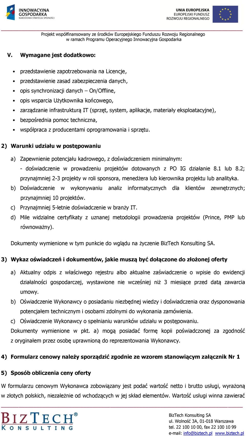 2) Warunki udziału w postępowaniu a) Zapewnienie potencjału kadrowego, z doświadczeniem minimalnym: - doświadczenie w prowadzeniu projektów dotowanych z PO IG działanie 8.1 lub 8.