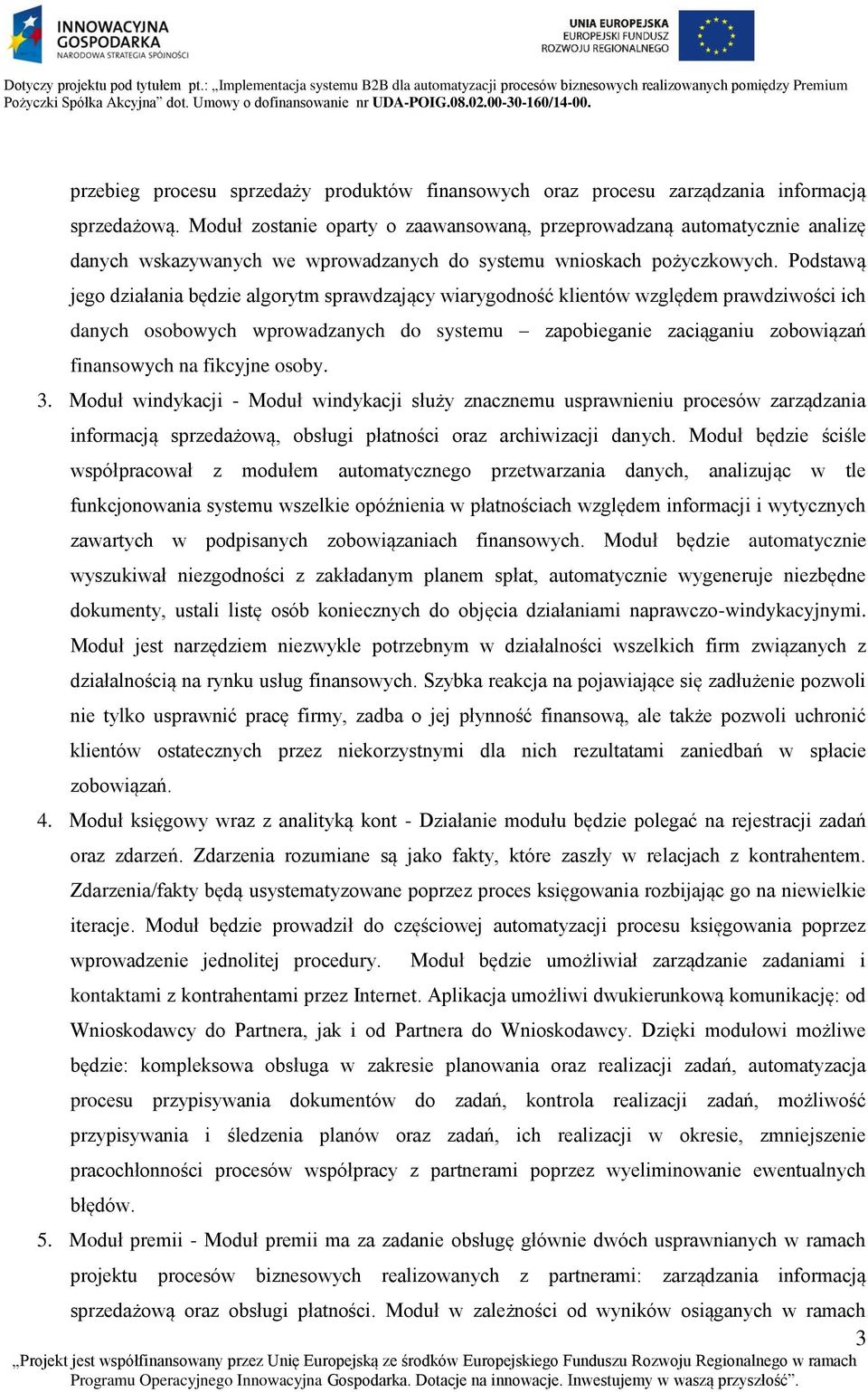 Podstawą jego działania będzie algorytm sprawdzający wiarygodność klientów względem prawdziwości ich danych osobowych wprowadzanych do systemu zapobieganie zaciąganiu zobowiązań finansowych na