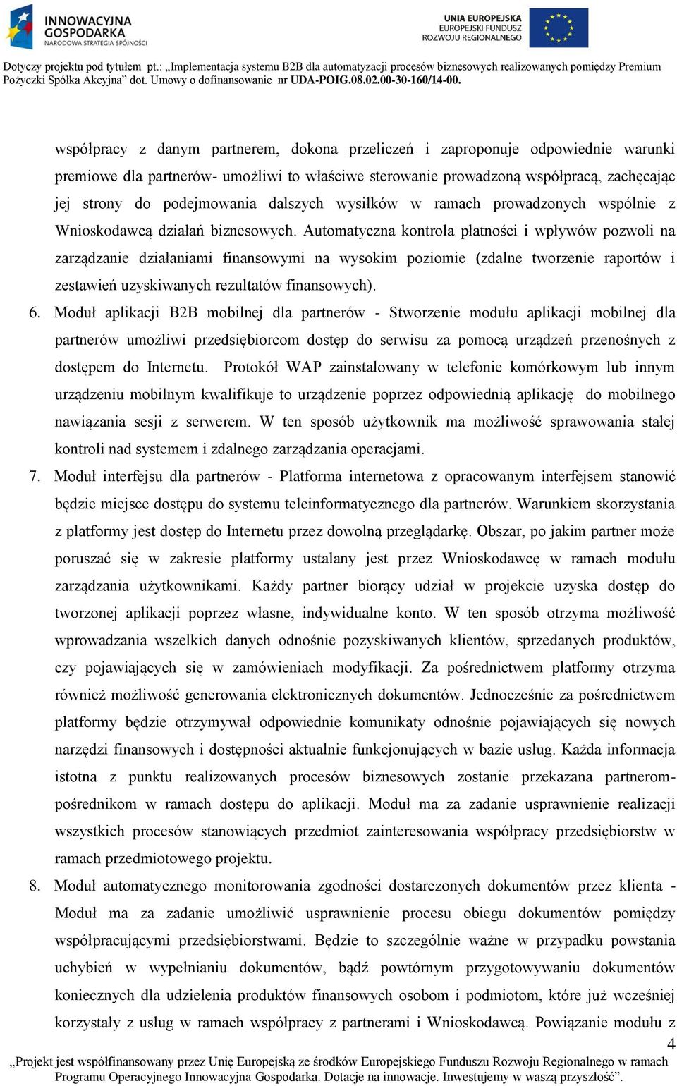 Automatyczna kontrola płatności i wpływów pozwoli na zarządzanie działaniami finansowymi na wysokim poziomie (zdalne tworzenie raportów i zestawień uzyskiwanych rezultatów finansowych). 6.