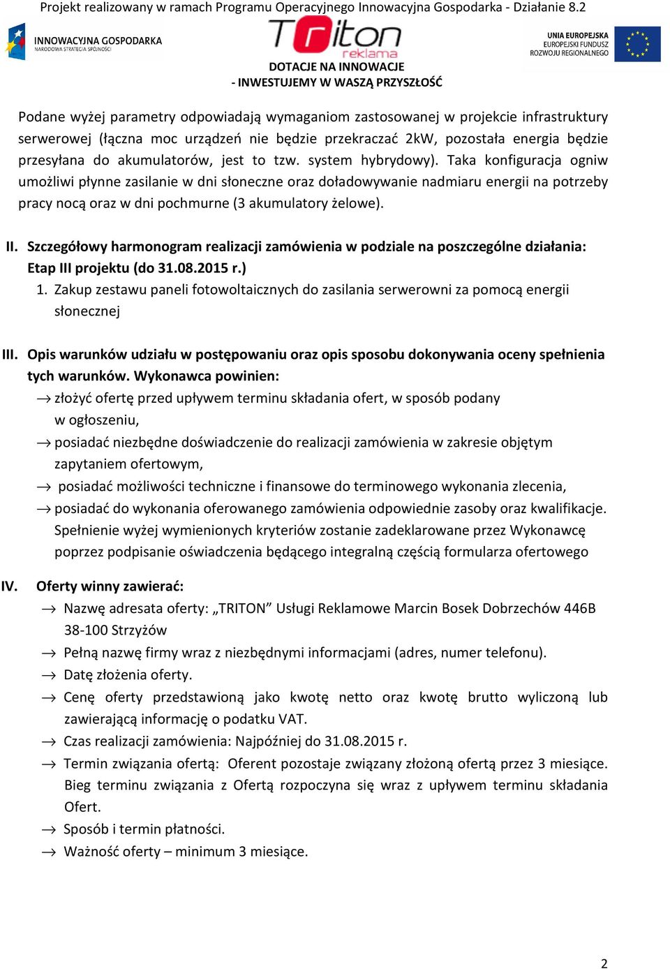 Taka konfiguracja ogniw umożliwi płynne zasilanie w dni słoneczne oraz doładowywanie nadmiaru energii na potrzeby pracy nocą oraz w dni pochmurne (3 akumulatory żelowe). II.