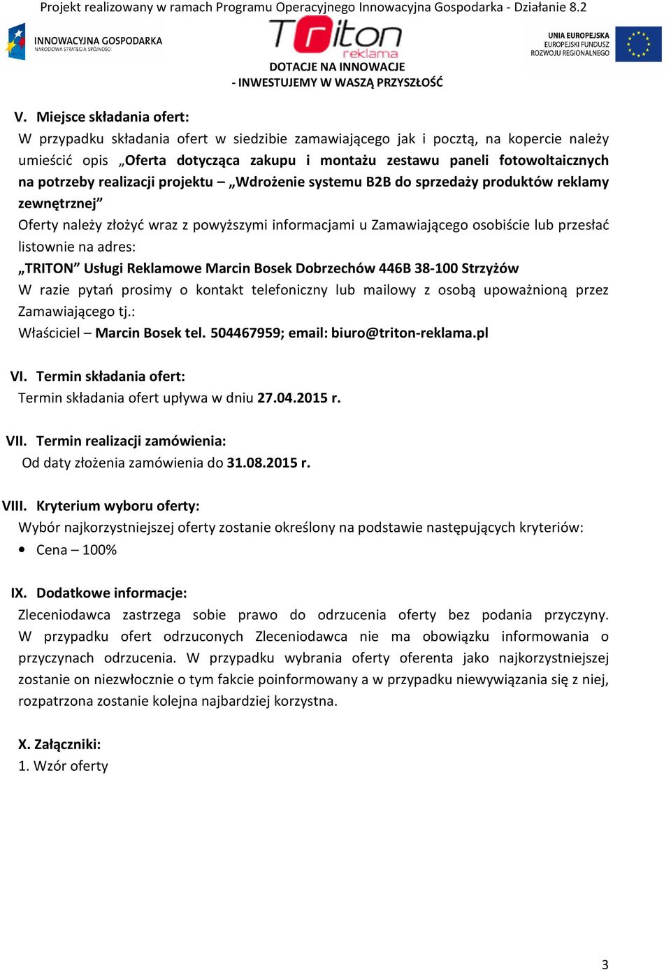 adres: TRITON Usługi Reklamowe Marcin Bosek Dobrzechów 446B 38-100 Strzyżów W razie pytań prosimy o kontakt telefoniczny lub mailowy z osobą upoważnioną przez Zamawiającego tj.