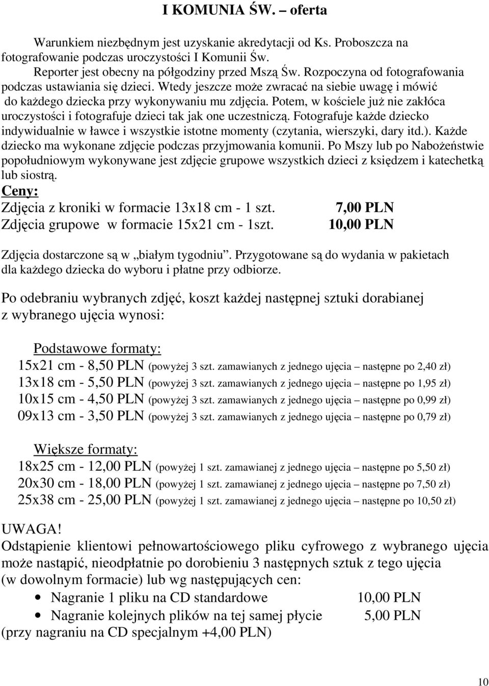 Potem, w kościele już nie zakłóca uroczystości i fotografuje dzieci tak jak one uczestniczą. Fotografuje każde dziecko indywidualnie w ławce i wszystkie istotne momenty (czytania, wierszyki, dary itd.