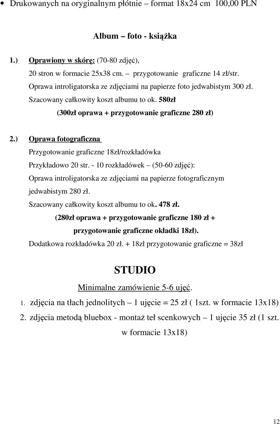 ) Oprawa fotograficzna Przygotowanie graficzne 18zł/rozkładówka Przykładowo 20 str. - 10 rozkładówek (50-60 zdjęć): Oprawa introligatorska ze zdjęciami na papierze fotograficznym jedwabistym 280 zł.