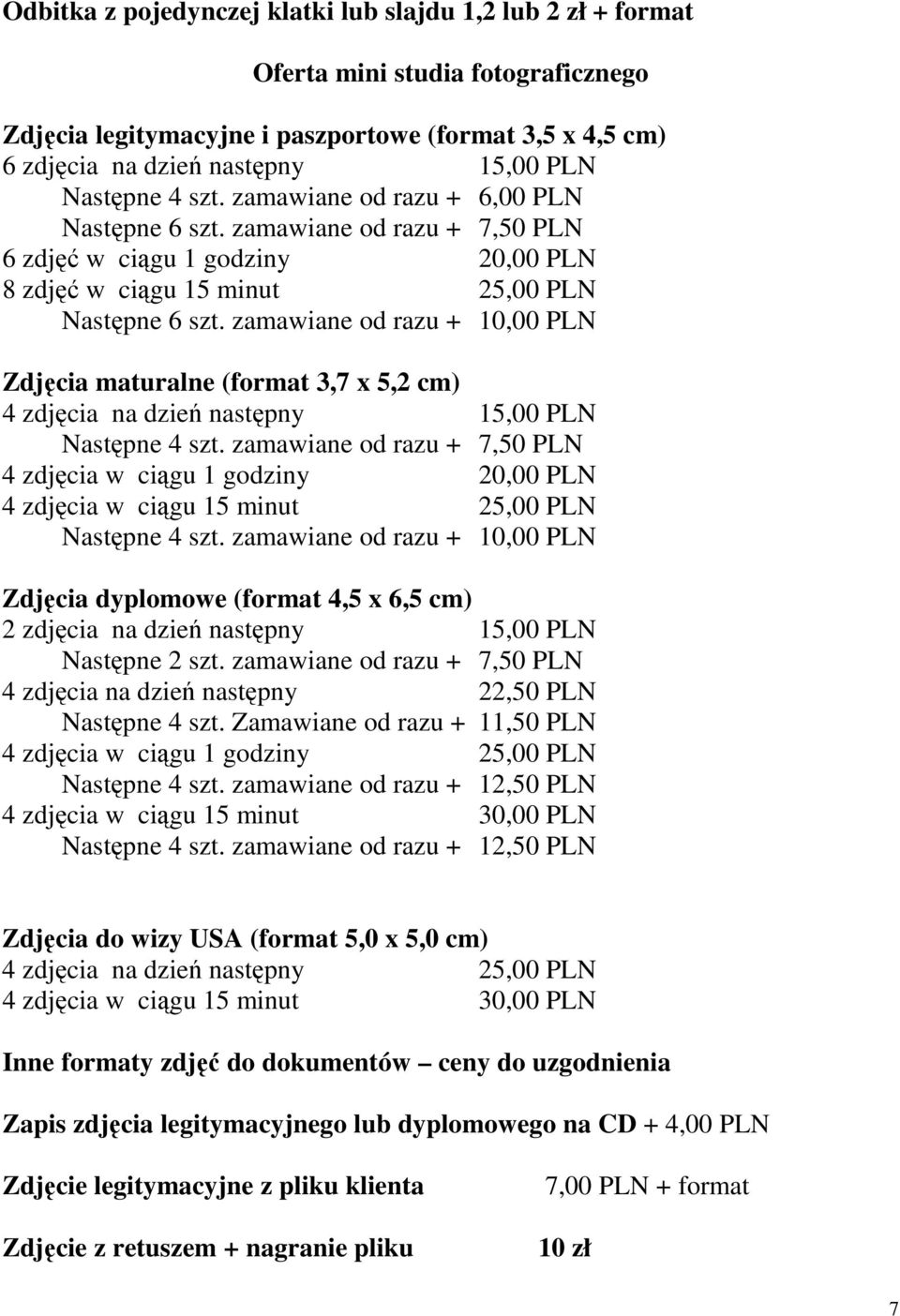 zamawiane od razu + 10,00 PLN Zdjęcia maturalne (format 3,7 x 5,2 cm) 4 zdjęcia na dzień następny 15,00 PLN Następne 4 szt.