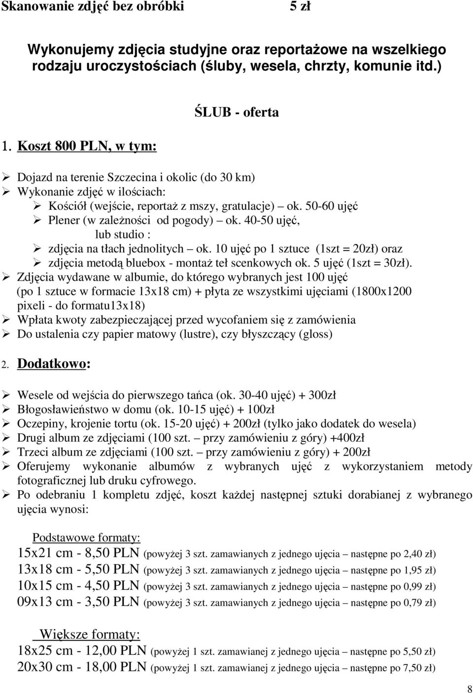 50-60 ujęć Plener (w zależności od pogody) ok. 40-50 ujęć, lub studio : zdjęcia na tłach jednolitych ok. 10 ujęć po 1 sztuce (1szt = 20zł) oraz zdjęcia metodą bluebox - montaż teł scenkowych ok.