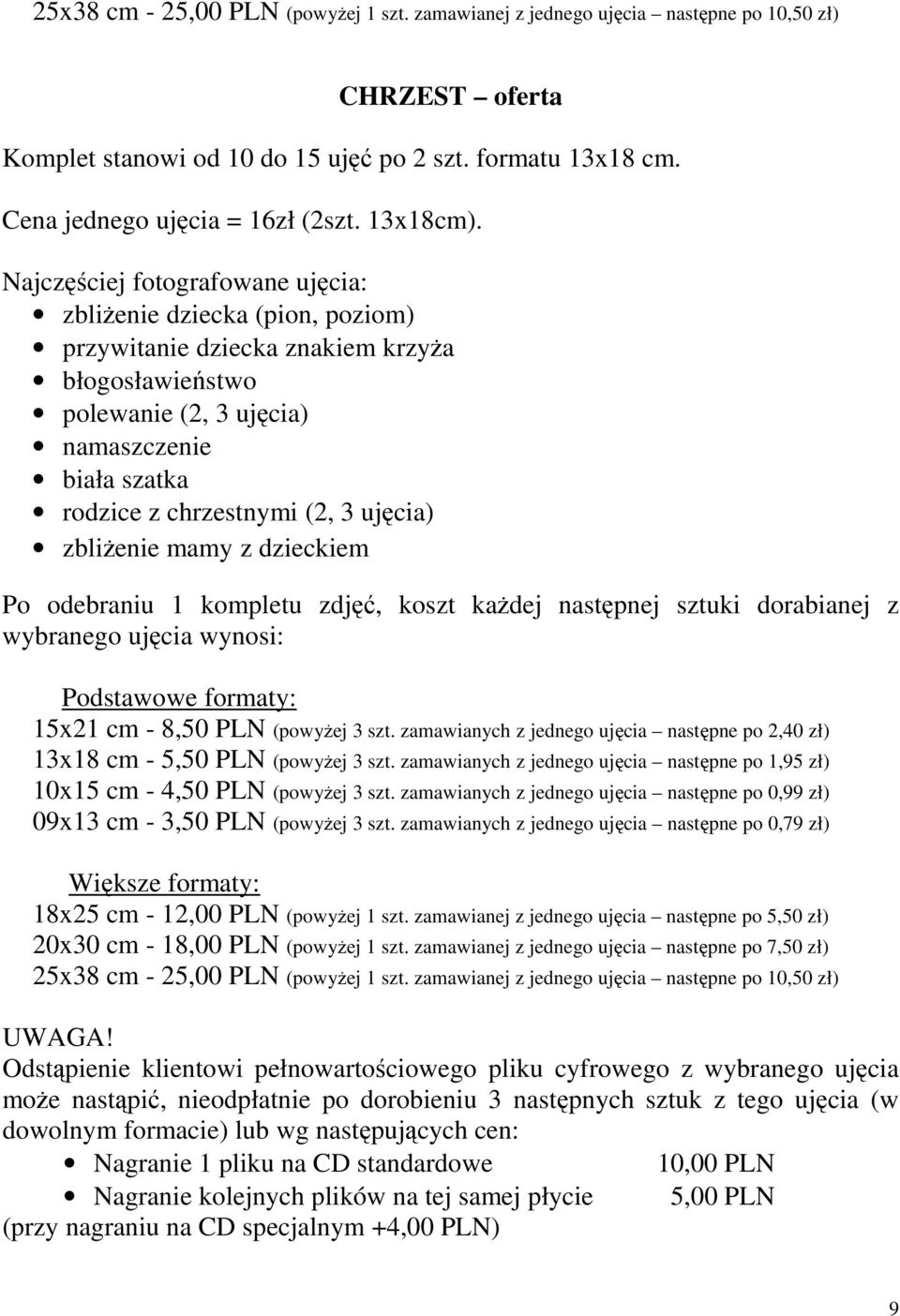 Najczęściej fotografowane ujęcia: zbliżenie dziecka (pion, poziom) przywitanie dziecka znakiem krzyża błogosławieństwo polewanie (2, 3 ujęcia) namaszczenie biała szatka rodzice z chrzestnymi (2, 3