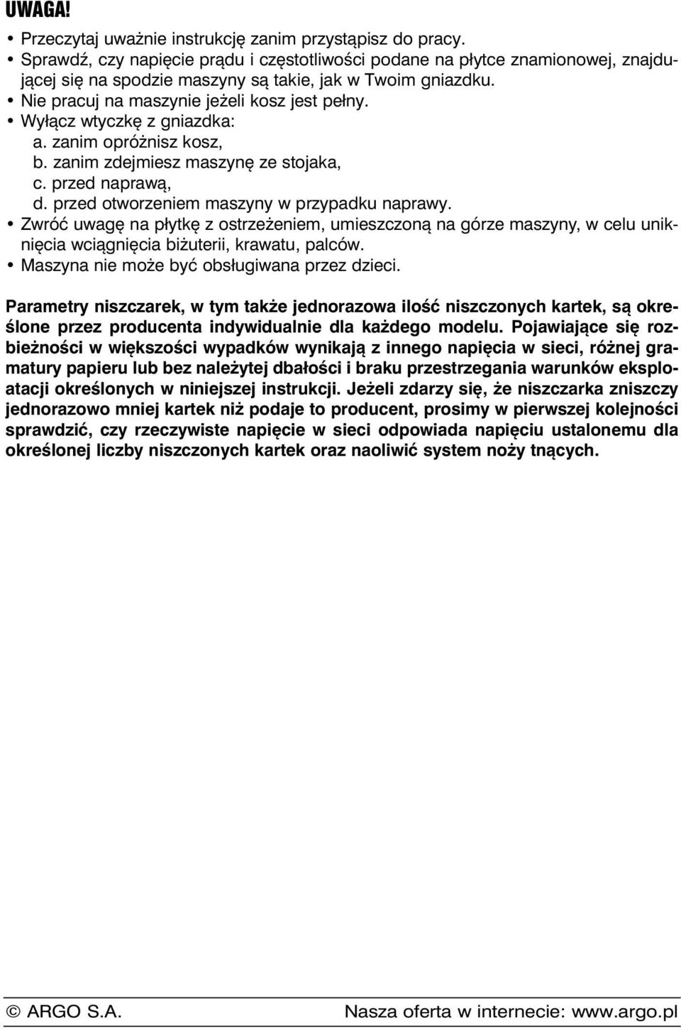 Wyłącz wtyczkę z gniazdka: a. zanim opróżnisz kosz, b. zanim zdejmiesz maszynę ze stojaka, c. przed naprawą, d. przed otworzeniem maszyny w przypadku naprawy.