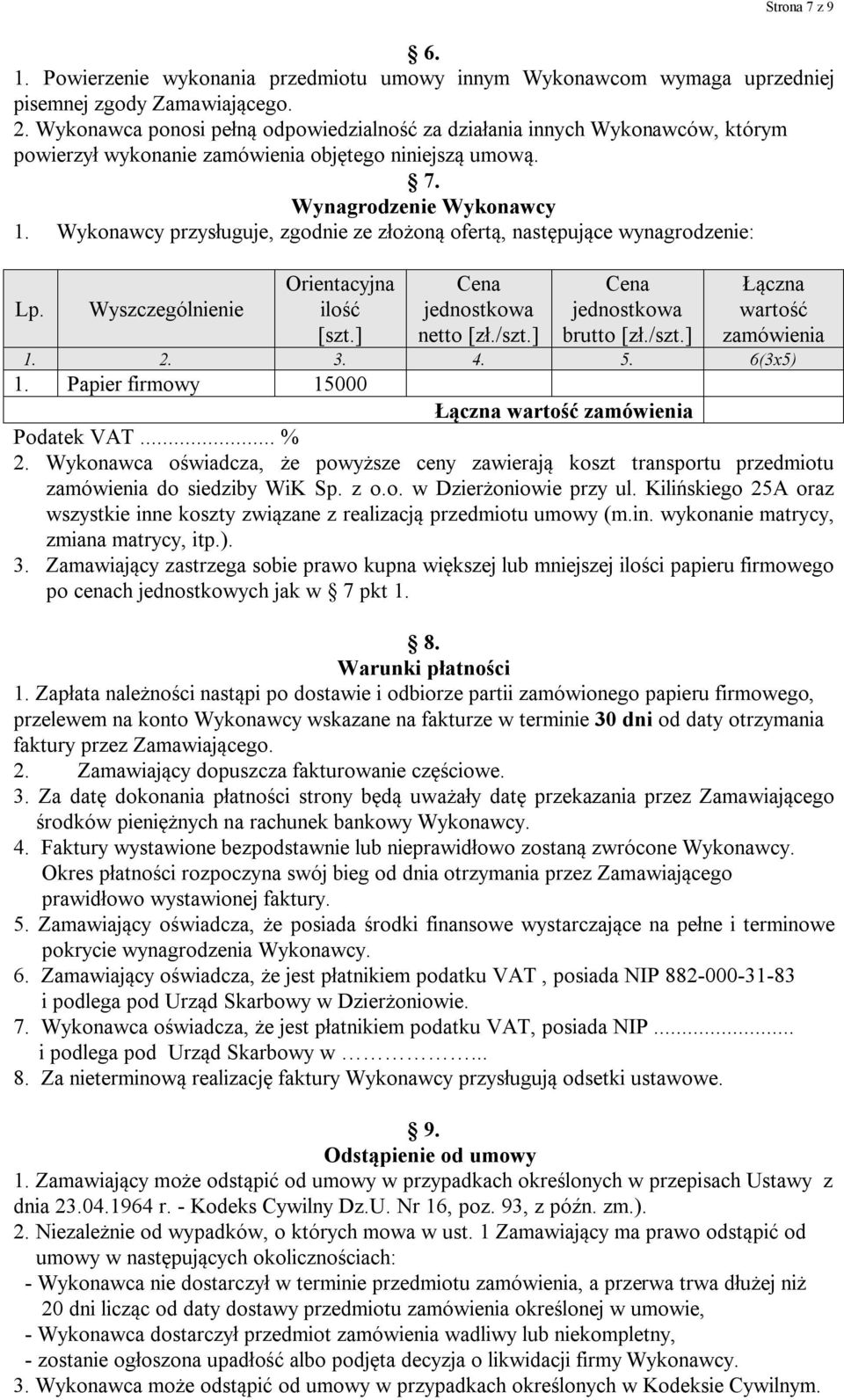 Wykonawcy przysługuje, zgodnie ze złożoną ofertą, następujące wynagrodzenie: Lp. Wyszczególnienie Orientacyjna ilość [szt.] Cena jednostkowa netto [zł./szt.] Cena jednostkowa brutto [zł./szt.] Łączna wartość zamówienia 1.