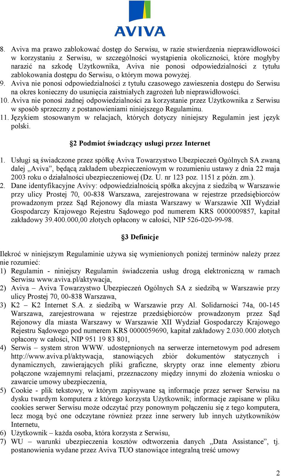 Aviva nie ponosi odpowiedzialności z tytułu czasowego zawieszenia dostępu do Serwisu na okres konieczny do usunięcia zaistniałych zagrożeń lub nieprawidłowości. 10.